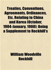 Treaties, Conventions, Agreements, Ordinances, Etc. Relating to China and Korea (October, 1904-January, 1908); Being a Supplement to Rockhill's,1152208594,9781152208599