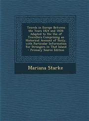 Travels in Europe Between the Years 1824 and 1828 Adapted to the Use of Travellers Comprising an Historical Account of Sicily, with Particular Inform,1287990886,9781287990888