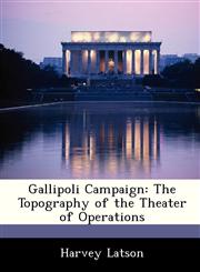 Gallipoli Campaign The Topography of the Theater of Operations,1288285450,9781288285457