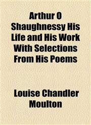 Arthur O Shaughnessy His Life and His Work With Selections From His Poems,1154616576,9781154616576
