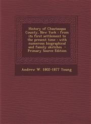 History of Chautauqua County, New York From Its First Settlement to the Present Time: With Numerous Biographical and Family Sketches - Primary Source,1294792229,9781294792222