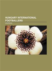 Hungary international footballers Ferenc Puskás, Zoltán Gera, Szabolcs Huszti, Krisztián Németh, Tamás Hajnal, László Kubala, Béla Guttmann,1156841631,9781156841631