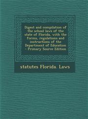 Digest and Compilation of the School Laws of the State of Florida, with the Forms, Regulations and Instructions of the Department of Education - Prima,1294712411,9781294712411