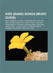 Kiss (band) songs (Music Guide) Rock and Roll All Nite, I Was Made for Lovin' You, Beth, Detroit Rock City, I Love It Loud, Cold Gin,1155212754,9781155212753