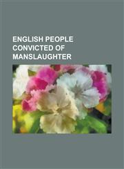 English People Convicted of Manslaughter Ben Jonson, Brian Blackwell, Bruce George Peter Lee, Curtis Warren, Death of James Ashley, Gregory Davis, Ja,1155843347,9781155843346