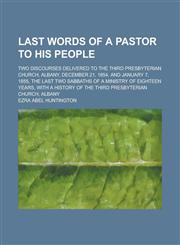 Last Words of a Pastor to His People; Two Discourses Delivered to the Third Presbyterian Church, Albany, December 21, 1854, and January 7, 1855, the L,115170783X,9781151707833