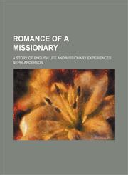 Romance of a missionary; a story of English life and missionary experiences,1151403636,9781151403636
