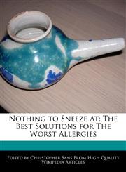 Nothing to Sneeze At The Best Solutions for The Worst Allergies,1241585997,9781241585990
