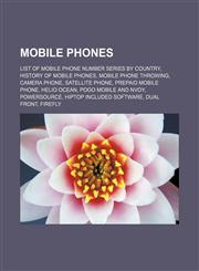 Mobile phones List of mobile phone number series by country, History of mobile phones, Mobile phone throwing, Camera phone, Satellite phone, Prepaid mobile phone, Helio Ocean, Pogo Mobile and nVoy, Powersource, Hiptop Included Software, Dual front, Firef,1156538289,9781156538289