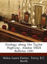 Geology Along the Taylor Highway, Alaska Usgs Bulletin 1281,1289056110,9781289056117