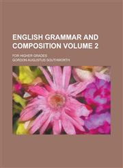English Grammar and Composition; For Higher Grades Volume 2,1154952371,9781154952377