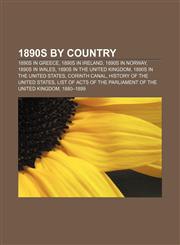 1890s by country 1890s in Greece, 1890s in Ireland, 1890s in Norway, 1890s in Wales, 1890s in the United Kingdom, 1890s in the United States,1157738281,9781157738282