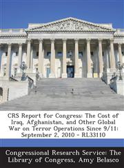 Crs Report for Congress The Cost of Iraq, Afghanistan, and Other Global War on Terror Operations Since 9/11: September 2, 2010 - Rl33110,1293256641,9781293256640