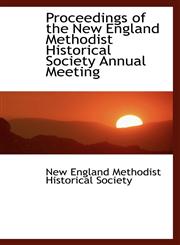 Proceedings of the New England Methodist Historical Society Annual Meeting,110318377X,9781103183777