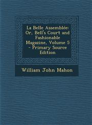 La Belle Assemblée Or, Bell's Court and Fashionable Magazine, Volume 5 - Primary Source Edition,1293007684,9781293007686