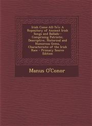 Irish Come-All-Ye's A Repository of Ancient Irish Songs and Ballads--Comprising Patriotic, Descriptive, Historical and Humorous Gems, Char,1293735191,9781293735190