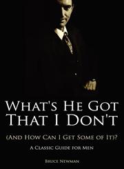 What's He Got That I Don't (And How Can I Get Some of It)? - A Classic Guide for Men,1608423018,9781608423019