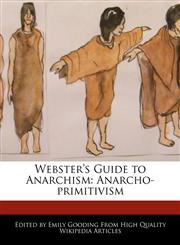 Webster's Guide to Anarchism Anarcho-primitivism,1241796912,9781241796914
