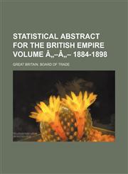 Statistical abstract for the British Empire Volume â„-â„- 1884-1898,1231092270,9781231092279