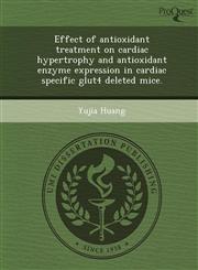 Effect of antioxidant treatment on cardiac hypertrophy and antioxidant enzyme expression in cardiac specific glut4 deleted mice.,1249839068,9781249839064