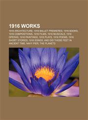 1916 works 1916 architecture, 1916 ballet premieres, 1916 books, 1916 compositions, 1916 films, 1916 musicals, 1916 operas, 1916 paintings,1156361397,9781156361399