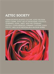 Aztec Society Human Sacrifice in Aztec Culture, Aztec Religion, Aztec Cuisine, Aztec Use of Entheogens, Pochteca, Tzompantli, Nopal,,1156400813,9781156400814