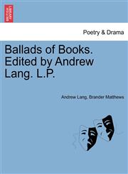 Ballads of Books. Edited by Andrew Lang. L.P.,1241052018,9781241052010