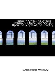 Islam in Africa; Its Effects--Religious, Ethical and Social--Upon the People of the Country,1117615286,9781117615288