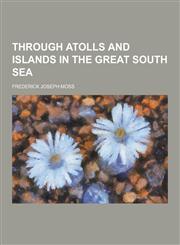Through Atolls and Islands in the Great South Sea,1230219110,9781230219110