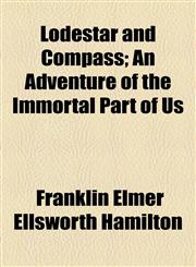 Lodestar and Compass; An Adventure of the Immortal Part of Us,1155039165,9781155039169