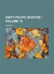 Unity Pulpit, Boston (Volume 15); Sermons,1154167658,9781154167658