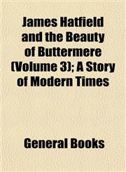 James Hatfield and the Beauty of Buttermere (Volume 3); A Story of Modern Times,1152973568,9781152973565