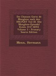 Die Chanson Garin de Monglene Nach Den Hss.Plrt Teil III. (Die Monglene-Episode) [Lines 3147-4693] Volume 3 - Primary Source Edition,1295353571,9781295353576