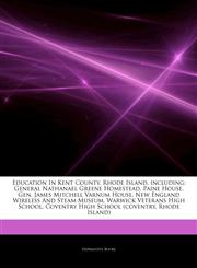 Articles On Education In Kent County, Rhode Island, including General Nathanael Greene Homestead, Paine House, Gen. James Mitchell Varnum House, New England Wireless And Steam Museum, Warwick Veterans High School,1244820091,9781244820098