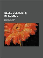 Belle Clement's influence; a book for girls,115134530X,9781151345301