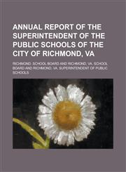Annual report of the Superintendent of the public schools of the city of Richmond, Va,1230170642,9781230170640