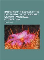 Narrative of the Wreck of the Lady Munro, on the Desolate Island of Amsterdam, October, 1833,1154528073,9781154528077
