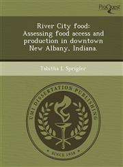 River City food Assessing food access and production in downtown New Albany, Indiana.,1249851181,9781249851189