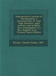 Representative families of Northampton; a demonstration of what high character, good ancestry and heredity have accomplished in a New England town .  - Primary Source Edition,1293060623,9781293060629