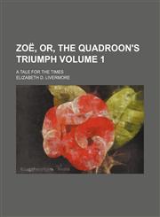 Zoë, or, The quadroon's triumph Volume 1; a tale for the times,1151251704,9781151251701