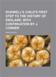 Rodwell's Child's first step to the history of England. With continuation by J. Corner,1151673587,9781151673589