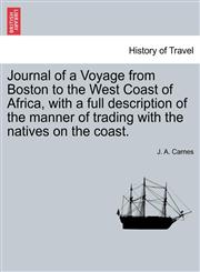 Journal of a Voyage from Boston to the West Coast of Africa, with a full description of the manner of trading with the natives on the coast.,1241497923,9781241497927