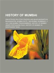 History of Mumbai 2008 attacks on Uttar Pradesh and Bihar migrants in Maharashtra, Mumbai Riots, 1993 Bombay bombings, 11 July 2006 Mumbai train bombings, History of Bombay under Portuguese rule, History of Bombay in Independent India,1156495938,9781156495933