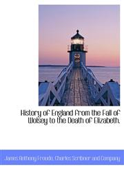 History of England from the Fall of Wolsey to the Death of Elizabeth.,1140324608,9781140324607