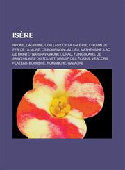 Isère Rhone, Dauphiné, Our Lady of La Salette, Chemin de Fer de La Mure, CS Bourgoin-Jallieu, Matheysine, Lac de Monteynard-Avignonet, Drac, Funiculaire de Saint-Hilaire du Touvet, Massif des Écrins, Vercors Plateau, Bourbre, Romanche,1156508878,9781156508879