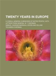 Twenty Years in Europe; A Consul-General's Memories of Noted People, with Letters from General W. T. Sherman,1235738477,9781235738470