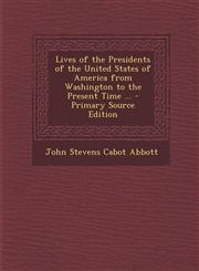 Lives of the Presidents of the United States of America from Washington to the Present Time ... - Primary Source Edition,1295136767,9781295136766