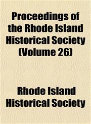 Proceedings of the Rhode Island Historical Society (Volume 26),1153104121,9781153104128
