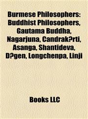 Burmese Philosophers Buddhist Philosophers, Gautama Buddha, Nagarjuna, Candrakīrti, Asanga, Shantideva, Dōgen, Longchenpa, Linji,1158218079,9781158218073