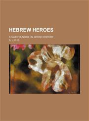Hebrew heroes; a tale founded on Jewish history,1151136328,9781151136329